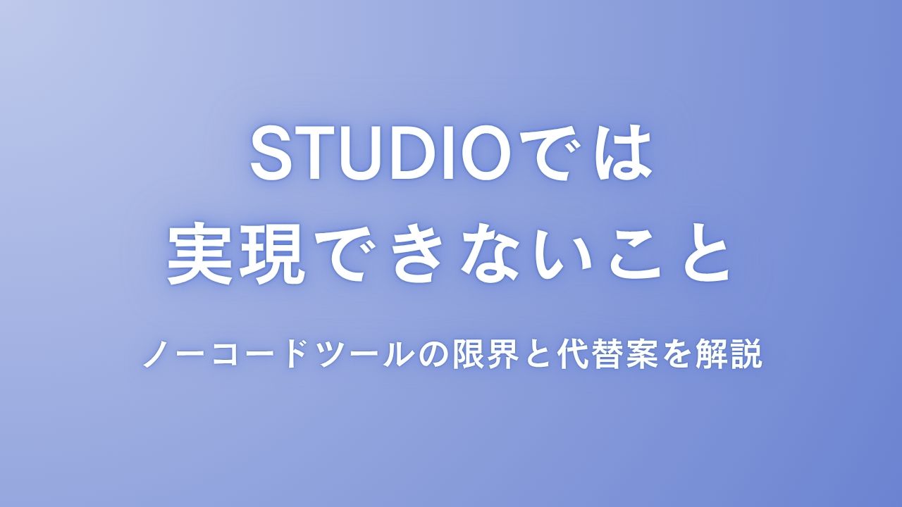 STUDIOではできないこと：ノーコードツールの限界と代替案を解説